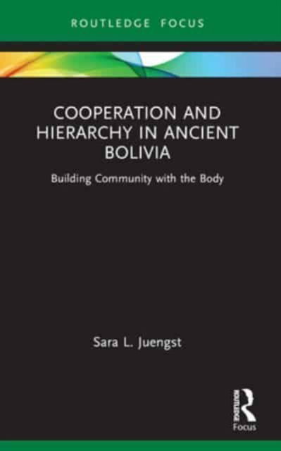 Cover for Sara L. Juengst · Cooperation and Hierarchy in Ancient Bolivia: Building Community with the Body - Bodies and Lives (Paperback Book) (2024)