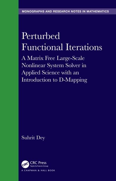Cover for Dey, Suhrit (Eastern Illinois University Charleston, United States of America) · Perturbed Functional Iterations: A Matrix Free Large-Scale Nonlinear System Solver in Applied Science with an Introduction to D-Mapping - Chapman &amp; Hall / CRC Monographs and Research Notes in Mathematics (Hardcover Book) (2024)