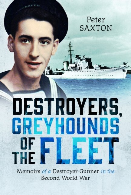 Cover for Peter Saxton · Destroyers, Greyhounds of the Fleet: Memoirs of a Naval Gunner in the Second World War (Gebundenes Buch) (2024)