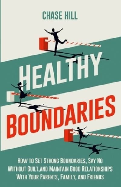 Cover for Chase Hill · Healthy Boundaries: How to Set Strong Boundaries, Say No Without Guilt, and Maintain Good Relationships With Your Parents, Family, and Friends (Paperback Book) (2021)