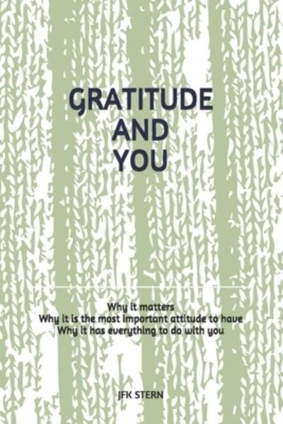 Cover for Jfk Stern · GRATITUDE AND YOU : Why it matters? Why it is the most important attitude to have? Why it has everything to do with you? (Pocketbok) (2019)