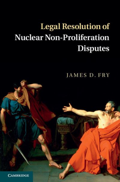 Fry, James D. (The University of Hong Kong) · Legal Resolution of Nuclear Non-Proliferation Disputes (Hardcover Book) (2013)