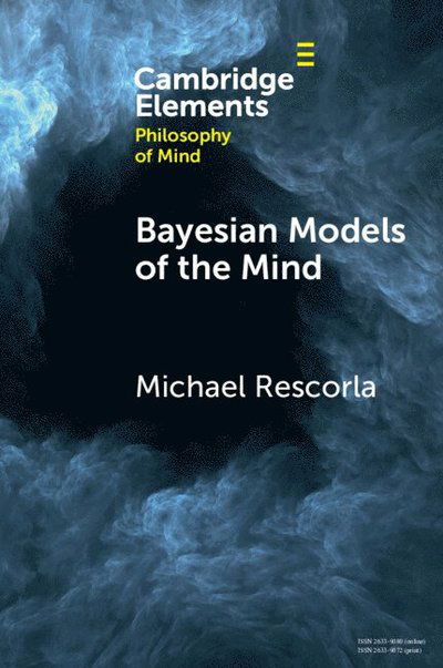 Cover for Rescorla, Michael (University of California, Los Angeles) · Bayesian Models of the Mind - Elements in Philosophy of Mind (Taschenbuch) (2024)