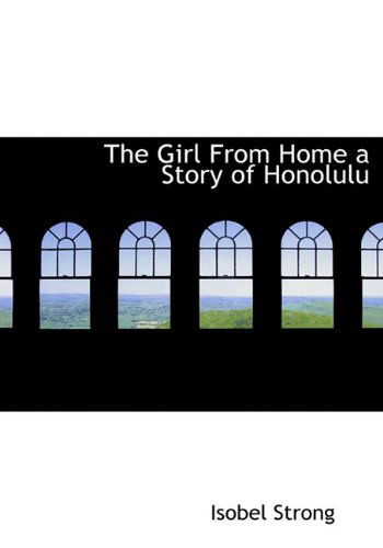 Cover for Isobel Strong · The Girl from Home a Story of Honolulu (Hardcover Book) (2009)