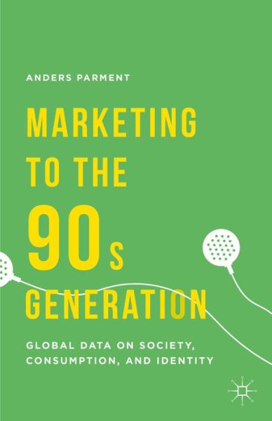 Cover for A. Parment · Marketing to the 90s Generation: Global Data on Society, Consumption, and Identity (Hardcover Book) (2014)