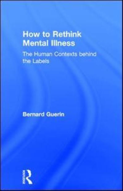 Cover for Guerin, Bernard (University of South Australia, Australia) · How to Rethink Mental Illness: The Human Contexts Behind the Labels - Exploring the Environmental and Social Foundations of Human Behaviour (Hardcover Book) (2017)