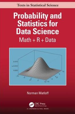 Cover for Norman Matloff · Probability and Statistics for Data Science: Math + R + Data - Chapman &amp; Hall / CRC Data Science Series (Paperback Book) (2019)