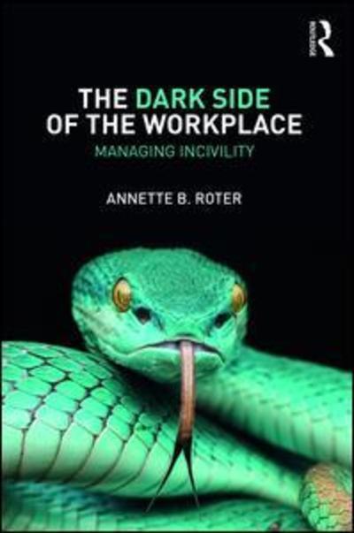 Cover for Roter, Annette B. (Viterbo University, USA) · The Dark Side of the Workplace: Managing Incivility (Hardcover Book) (2018)