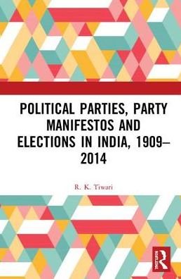 Cover for R. K. Tiwari · Political Parties, Party Manifestos and Elections in India, 1909–2014 (Hardcover Book) (2018)
