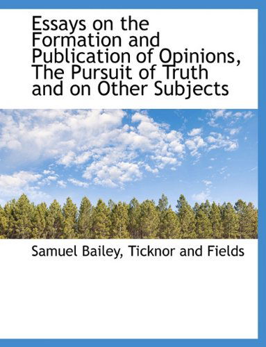 Cover for Samuel Bailey · Essays on the Formation and Publication of Opinions, the Pursuit of Truth and on Other Subjects (Paperback Book) (2010)