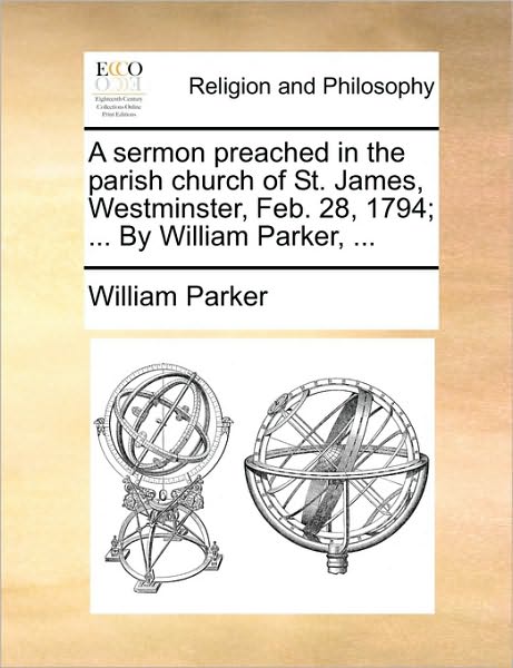 Cover for William Parker · A Sermon Preached in the Parish Church of St. James, Westminster, Feb. 28, 1794; ... by William Parker, ... (Taschenbuch) (2010)