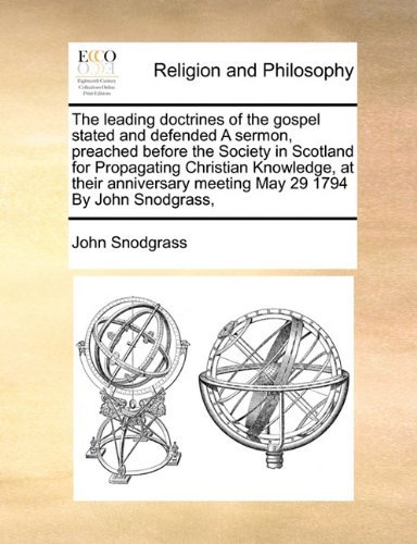 Cover for John Snodgrass · The Leading Doctrines of the Gospel Stated and Defended a Sermon, Preached Before the Society in Scotland for Propagating Christian Knowledge, at ... Meeting  May 29 1794 by John Snodgrass, (Taschenbuch) (2010)