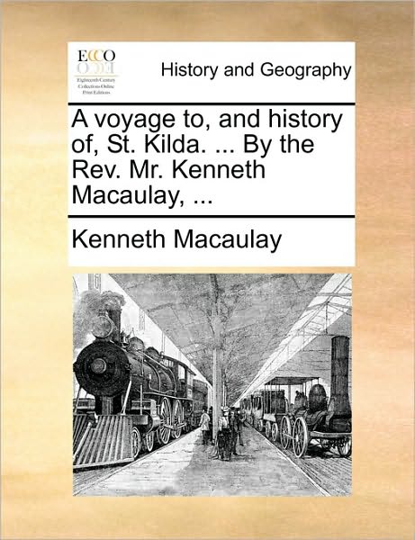 Cover for Kenneth Macaulay · A Voyage To, and History Of, St. Kilda. ... by the Rev. Mr. Kenneth Macaulay, ... (Taschenbuch) (2010)
