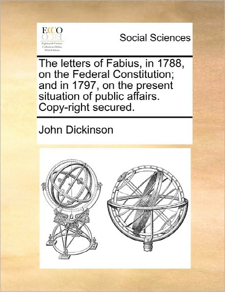 Cover for John Dickinson · The Letters of Fabius, in 1788, on the Federal Constitution; and in 1797, on the Present Situation of Public Affairs. Copy-right Secured. (Paperback Book) (2010)