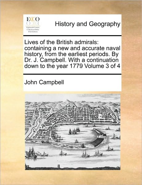 Lives of the British Admirals: Containing a New and Accurate Naval History, from the Earliest Periods. by Dr. J. Campbell. with a Continuation Down T - John Campbell - Books - Gale Ecco, Print Editions - 9781171059295 - June 16, 2010