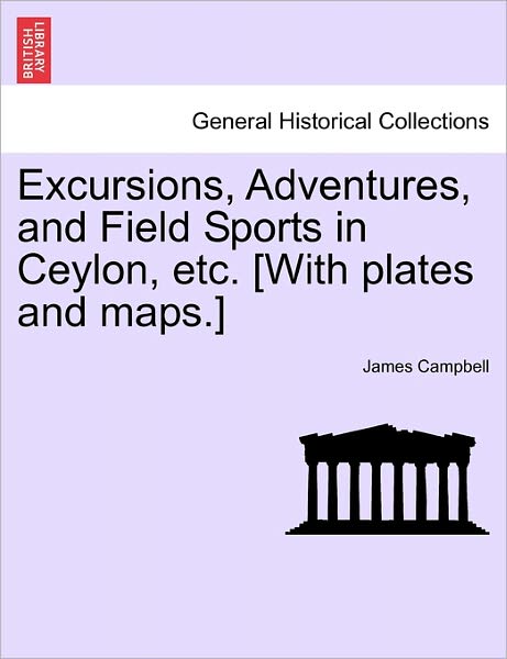 Cover for Campbell, James (University of Leicester UK) · Excursions, Adventures, and Field Sports in Ceylon, Etc. [With Plates and Maps.] (Paperback Book) (2011)