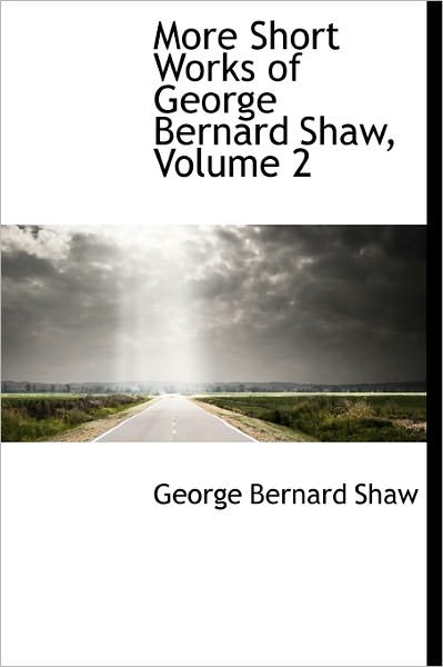 Cover for George Bernard Shaw · More Short Works of George Bernard Shaw, Volume 2 (Hardcover Book) (2011)