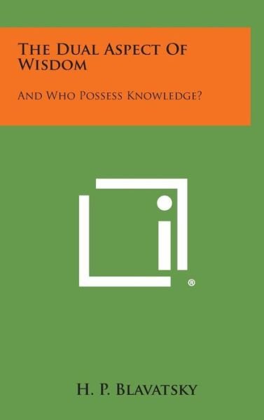 Cover for H P Blavatsky · The Dual Aspect of Wisdom: and Who Possess Knowledge? (Hardcover Book) (2013)