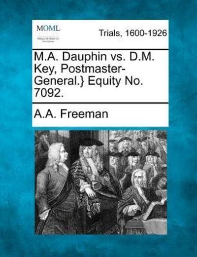 Cover for A a Freeman · M.a. Dauphin vs. D.m. Key, Postmaster-general.} Equity No. 7092. (Pocketbok) (2012)