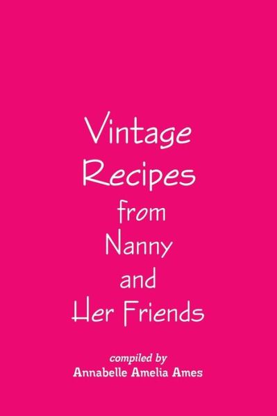 Cover for Annabelle Amelia Ames · Vintage Recipes from Nanny and Her Friends (Paperback Book) (2015)