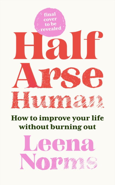 Cover for Leena Norms · Half-Arse Human: How to live better without burning out (Gebundenes Buch) (2024)