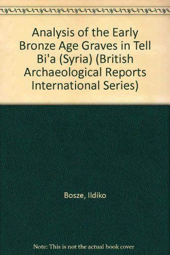 Cover for Ildiko Bosze · Analysis of the Early Bronze Age Graves in Tell Bi'a (Syria) (British Archaeological Reports British Series) (Paperback Book) (2009)