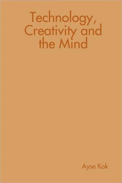 Cover for Ayse Kok · Technology, Creativity and the Mind (Innbunden bok) (2009)