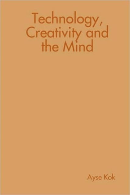 Cover for Ayse Kok · Technology, Creativity and the Mind (Inbunden Bok) (2009)