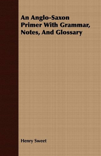 An Anglo-Saxon Primer With Grammar, Notes, And Glossary - Henry Sweet - Books - Read Books - 9781409781295 - June 30, 2008