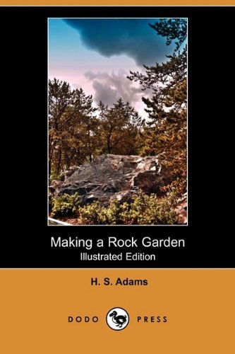 Cover for H. S. Adams · Making a Rock Garden (Illustrated Edition) (Dodo Press) (Paperback Book) [Illustrated edition] (2008)