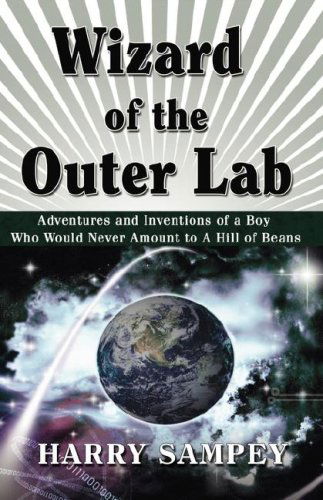 Cover for Harry Sampey · Wizard of the Outer Lab: Adventures and Inventions of a Boy Who Would Never Amount to a Hill of Beans (Hardcover Book) (2007)