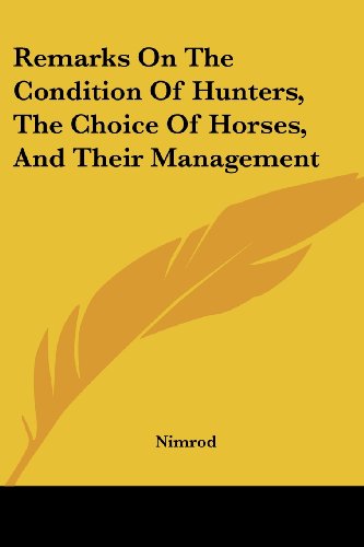 Remarks on the Condition of Hunters, the Choice of Horses, and Their Management - Nimrod - Books - Kessinger Publishing, LLC - 9781430455295 - January 17, 2007