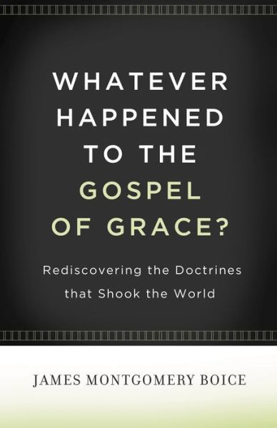 Cover for James Montgomery Boice · Whatever Happened to The Gospel of Grace?: Rediscovering the Doctrines That Shook the World (Paperback Book) (2009)