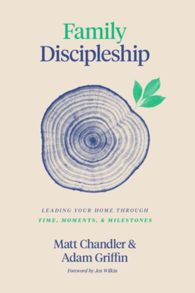 Cover for Matt Chandler · Family Discipleship: Leading Your Home through Time, Moments, and Milestones (Hardcover Book) (2020)