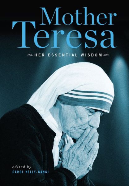 Cover for Carol Kelly-Gangi · Mother Teresa: Her Essential Wisdom (Hardcover Book) (2017)