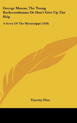 Cover for Timothy Flint · George Mason, the Young Backwoodsman or Don't Give Up the Ship: a Story of the Mississippi (1829) (Hardcover Book) (2008)