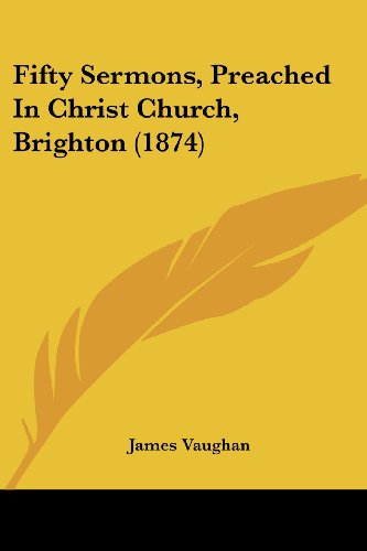 Fifty Sermons, Preached in Christ Church, Brighton (1874) - James Vaughan - Kirjat - Kessinger Publishing, LLC - 9781436846295 - sunnuntai 29. kesäkuuta 2008