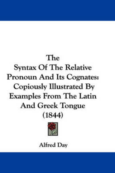 Cover for Alfred Day · The Syntax of the Relative Pronoun and Its Cognates: Copiously Illustrated by Examples from the Latin and Greek Tongue (1844) (Paperback Book) (2008)