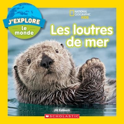 Cover for Jill Esbaum · National Geographic Kids: j'Explore Le Monde: Les Loutres de Mer (Paperback Book) (2020)