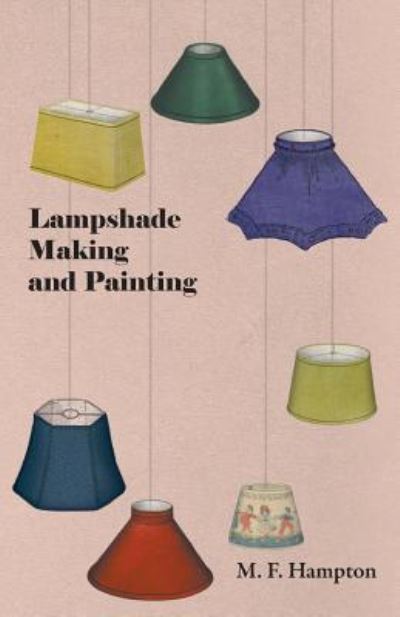 Lampshade Making and Painting - M F Hampton - Bøger - Hoar Press - 9781446522295 - 7. december 2010