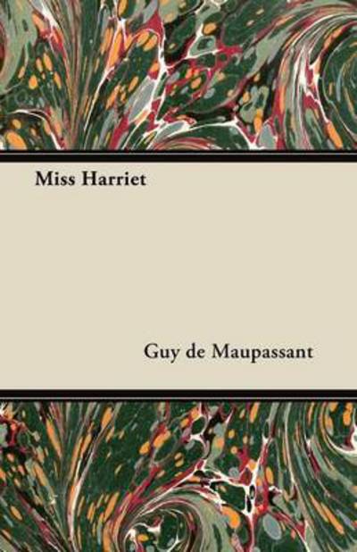 Miss Harriet - Guy De Maupassant - Books - Baker Press - 9781447468295 - November 30, 2012