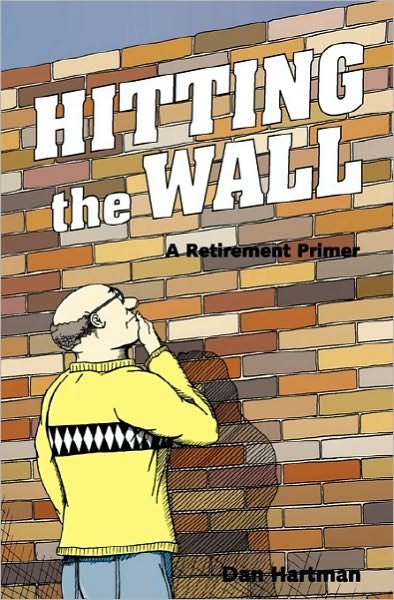 Hitting the Wall: a Retirement Primer - Dan Hartman - Livros - Createspace - 9781452884295 - 23 de outubro de 2010