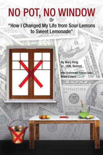 Cover for Lt Retired Mary King · No Pot, No Window or &quot;How I Changed My Life from Sour Lemons to Sweet Lemonade&quot; (Paperback Bog) (2010)