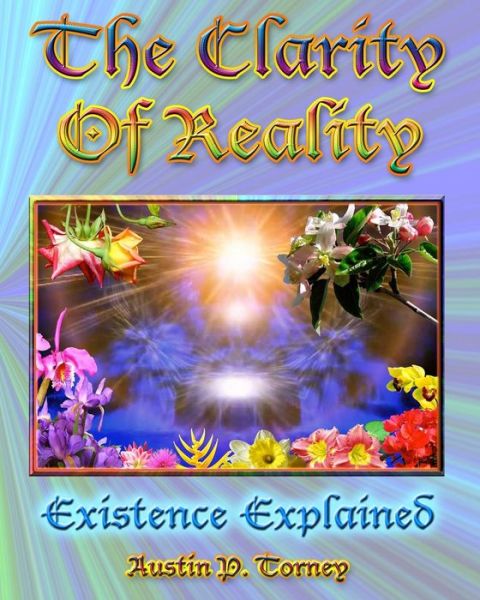 Cover for Austin P Torney · The Clarity of Reality: Existence Explained (Paperback Book) (2010)