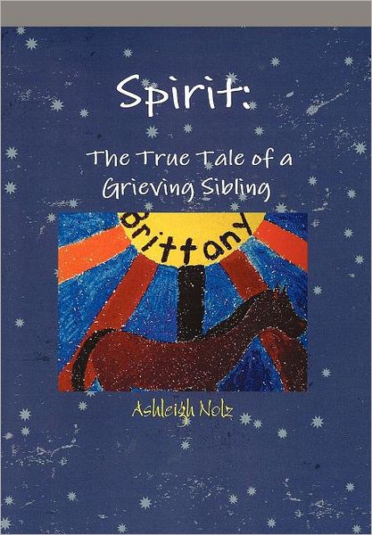 Cover for Ashleigh E Nolz · Spirit: a True Life Tale of a Grieving Sibling (Hardcover Book) (2011)