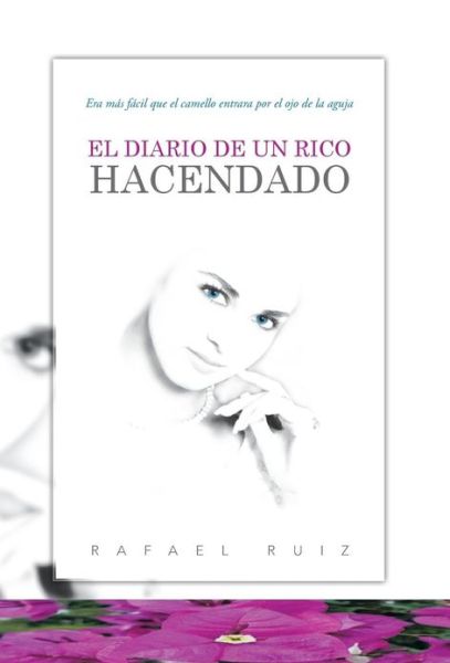 Cover for Rafael Ruiz · El Diario De Un Rico Hacendado: Era Mas Facil Que El Camello Entrara Por El Ojo De La Aguja (Hardcover Book) (2013)