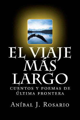 Cover for Aníbal J. Rosario · El Viaje Más Largo: Cuentos Y Poemas De Última Frontera (Paperback Book) [Spanish edition] (2011)