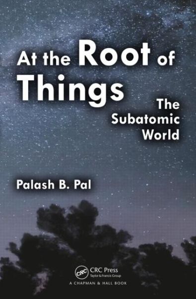 Cover for Palash Baran Pal · At the Root of Things: The Subatomic World (Paperback Book) (2014)