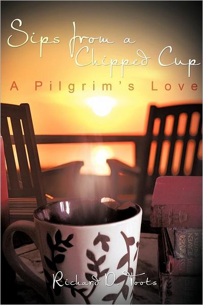Cover for Richard D. Toots · Sips from a Chipped Cup: a Pilgrim's Love (Paperback Book) (2012)