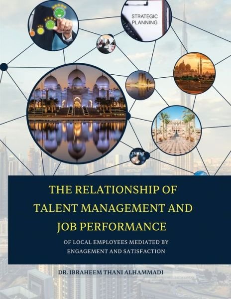 RELATIONSHIP of TALENT MANAGEMENT and JOB PERFORMANCE of LOCAL EMPLOYEES MEDIATED by ENGAGEMENT and SATISFACTION (Hard Cover) - Ibraheem Alhammadi - Bøger - Lulu Press, Inc. - 9781470969295 - 24. november 2022